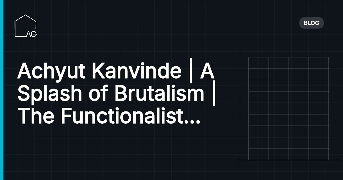 Achyut Kanvinde | A Splash of Brutalism | The Functionalist | Archgyan