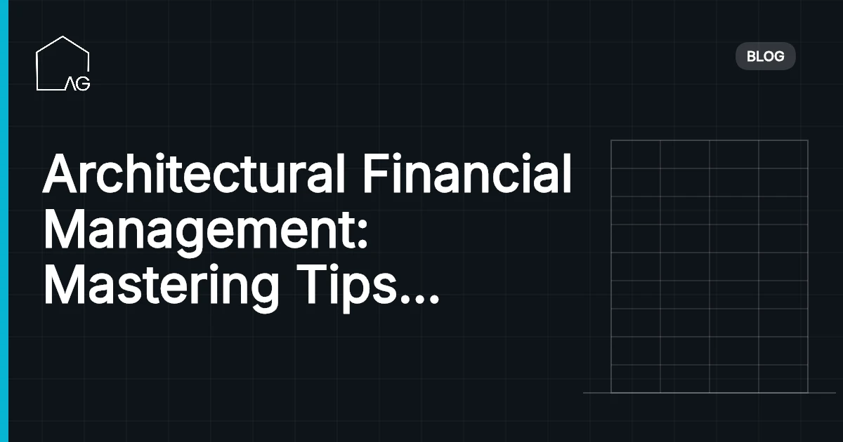 Architectural Financial Management: Mastering Tips and Best Practices for Success