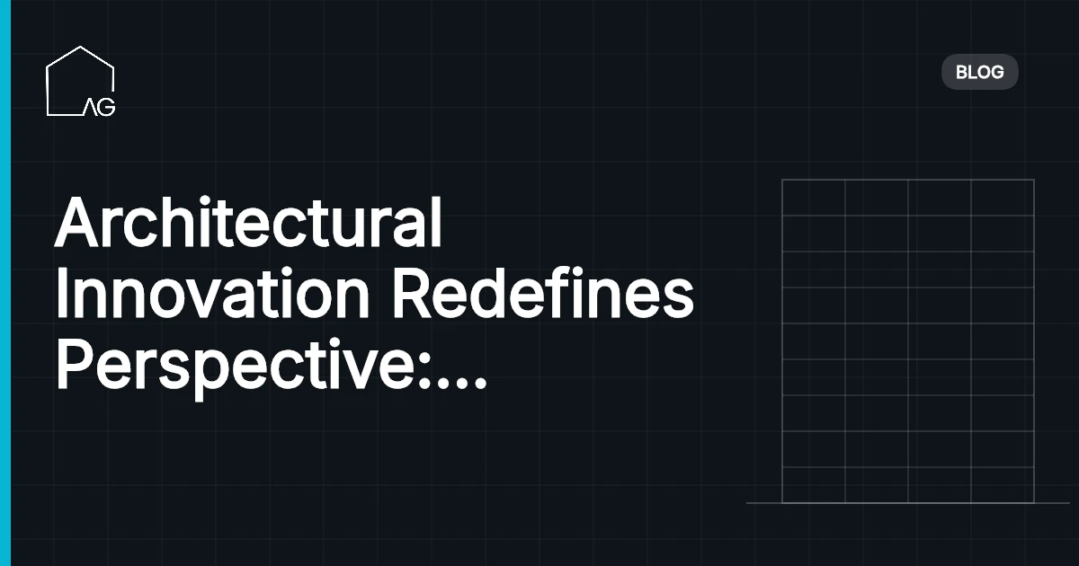 Architectural Innovation Redefines Perspective: A Visionary's Guide