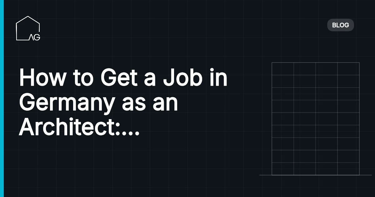 How to Get a Job in Germany as an Architect: Visas, Degrees, Salaries and Everything You Need to Know