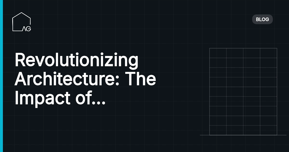 Revolutionizing Architecture: The Impact of Technology on the Architectural Industry