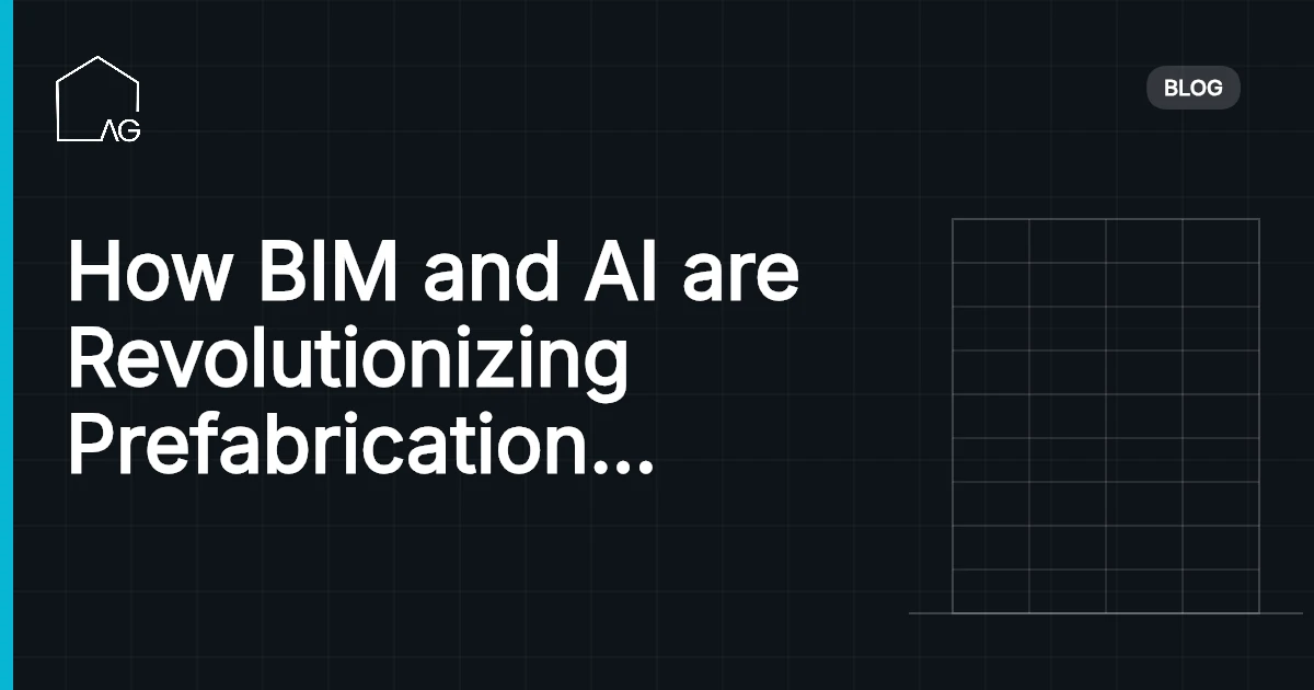 How BIM and AI are Revolutionizing Prefabrication for Efficient Manufacturing and Assembly in 2026