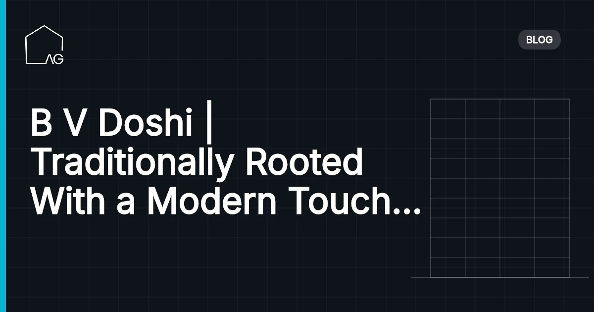 B V Doshi | Traditionally Rooted With a Modern Touch | 2018 Pritzker Winner | Archgyan
