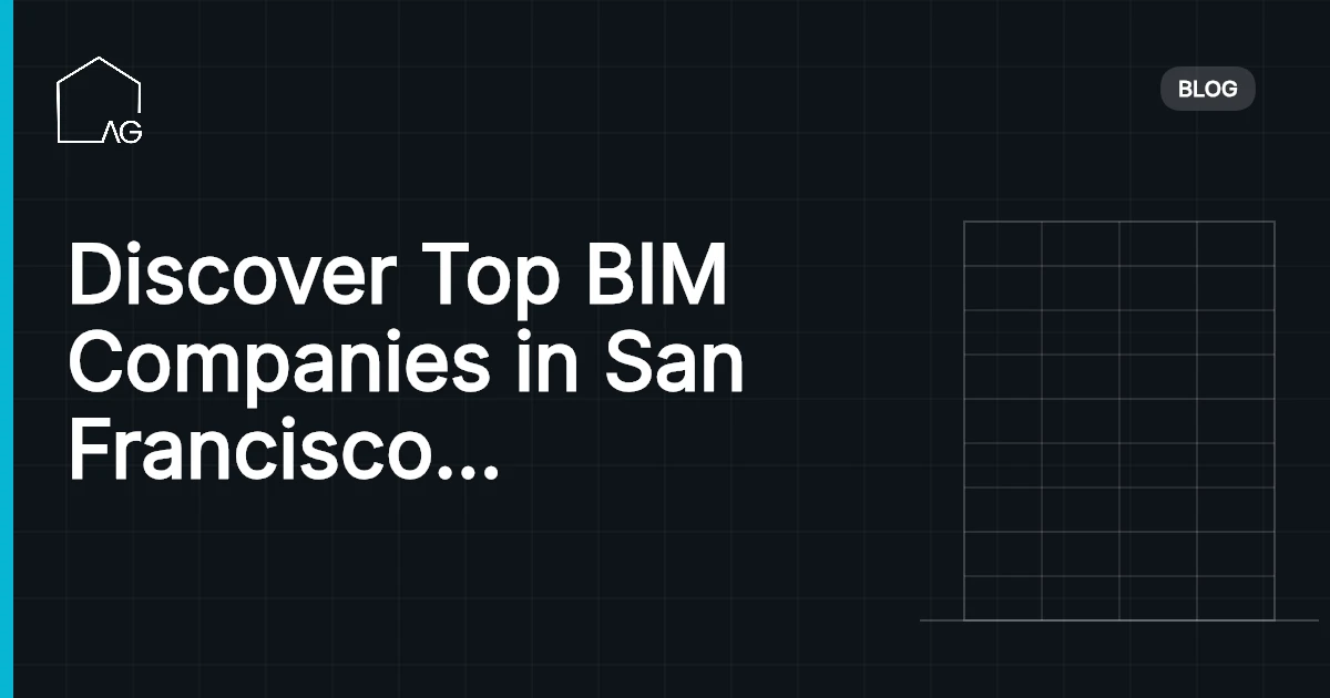 Discover Top BIM Companies in San Francisco for Innovative Solutions