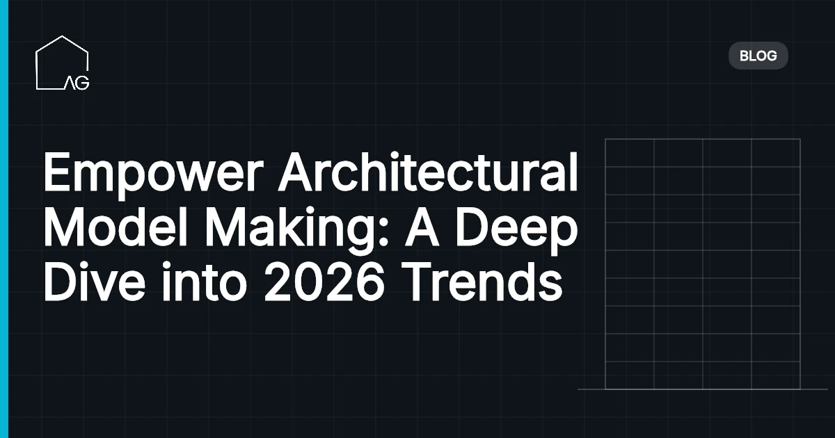 Empower Architectural Model Making: A Deep Dive into 2026 Trends