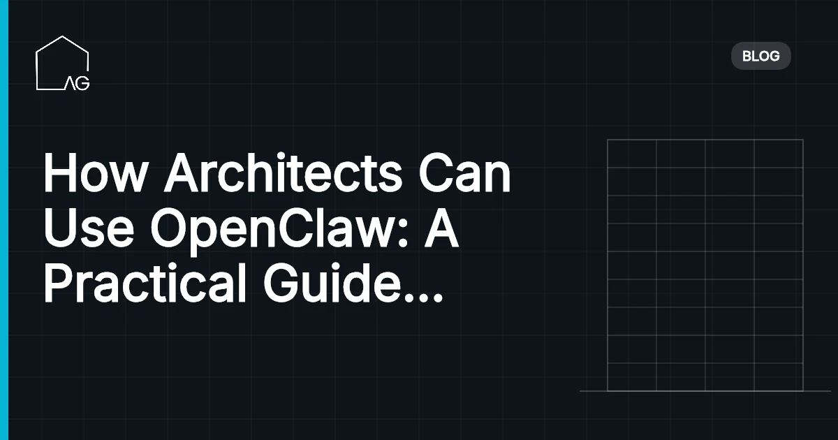How Architects Can Use OpenClaw: A Practical Guide to AI-Powered Workflows