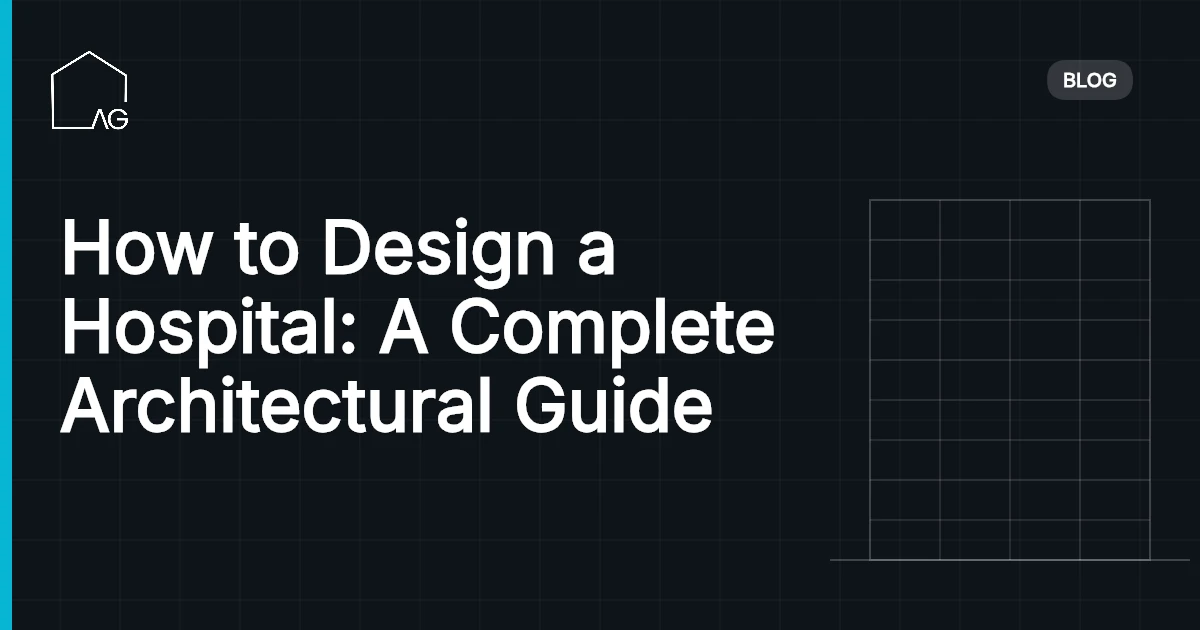 How to Design a Hospital: A Complete Architectural Guide