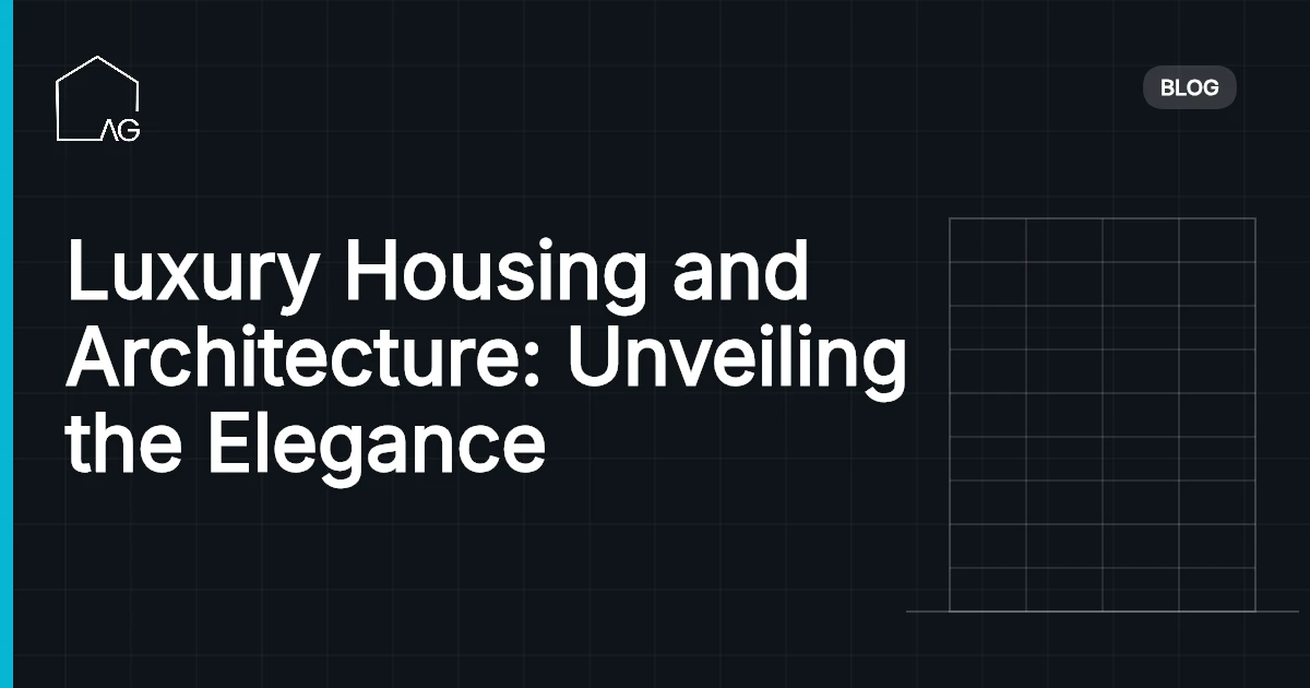 Luxury Housing and Architecture: Unveiling the Elegance