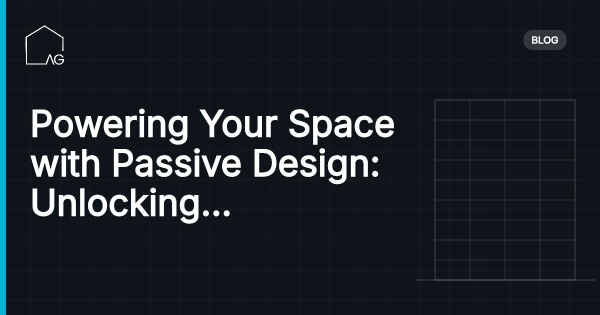 Powering Your Space with Passive Design: Unlocking Sustainable Comfort