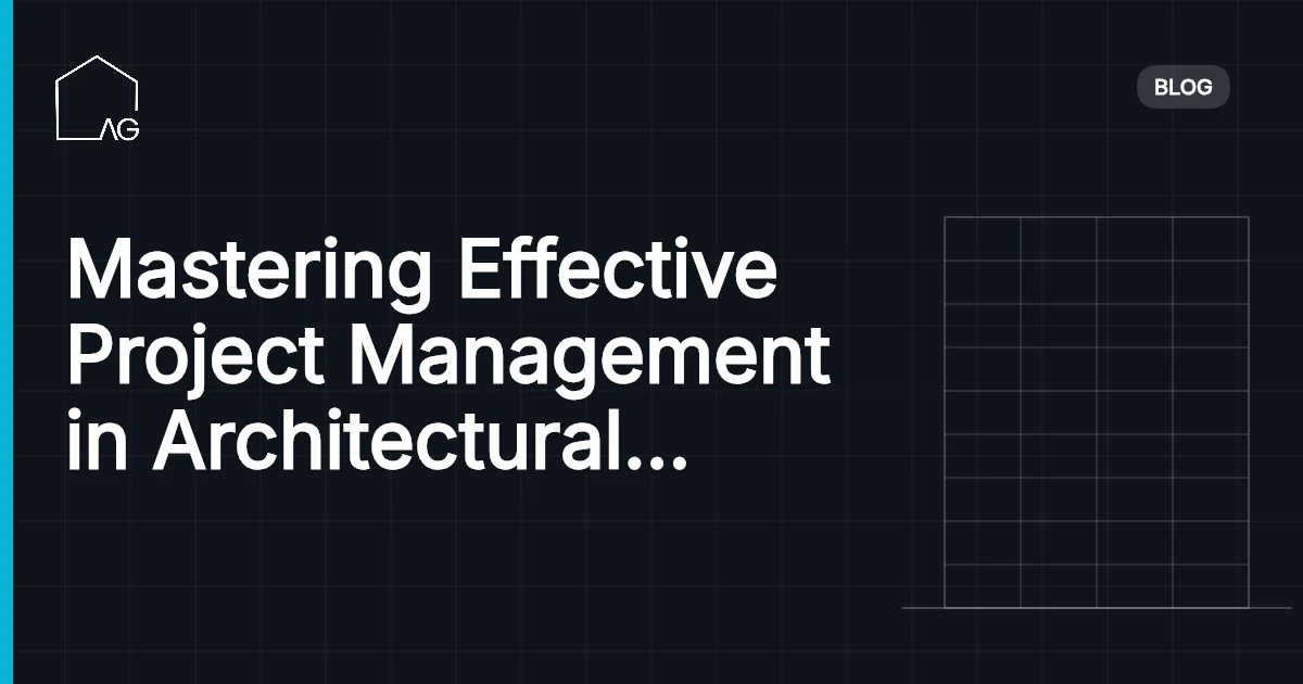 Mastering Effective Project Management in Architectural Firms: Strategies for Success