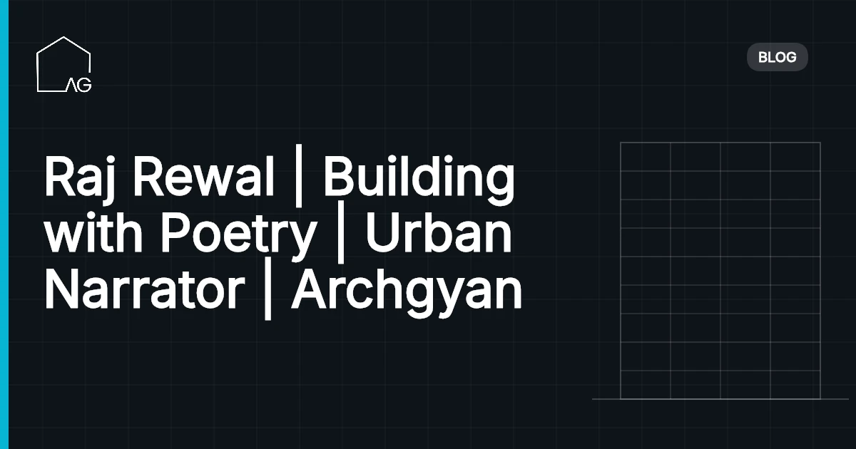 Raj Rewal | Building with Poetry | Urban Narrator | Archgyan