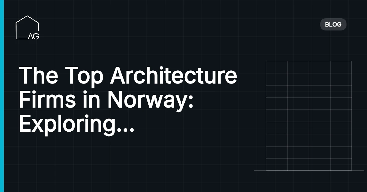 The Top Architecture Firms in Norway: Exploring Excellence and Power