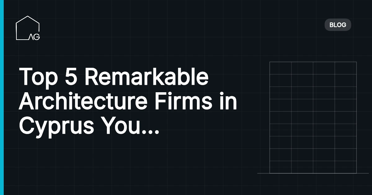 Top 5 Remarkable Architecture Firms in Cyprus You Must Know