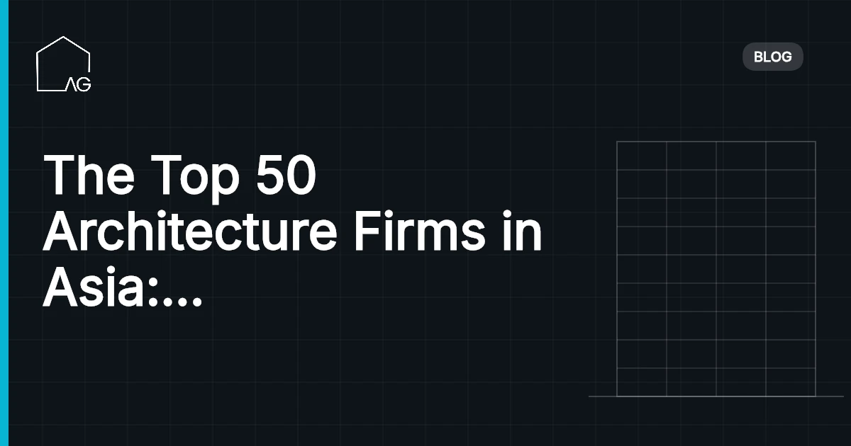 The Top 50 Architecture Firms in Asia: A Comprehensive Guide