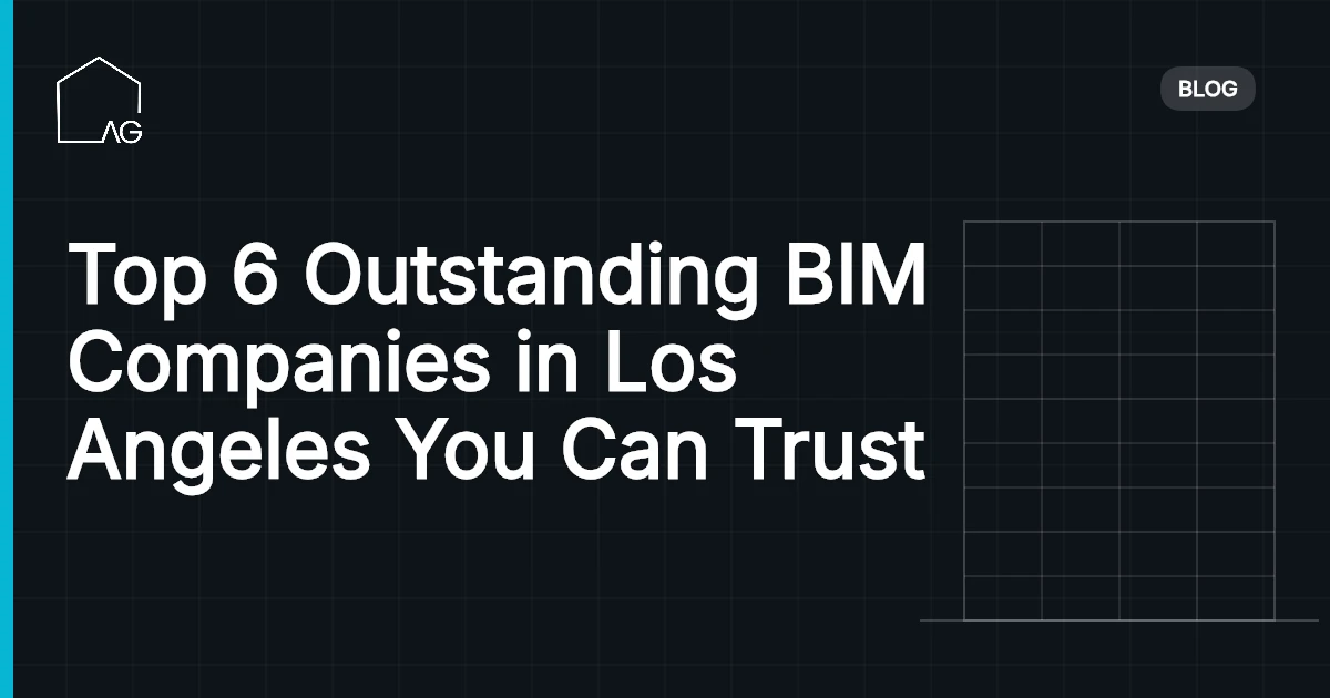 Top 6 Outstanding BIM Companies in Los Angeles You Can Trust