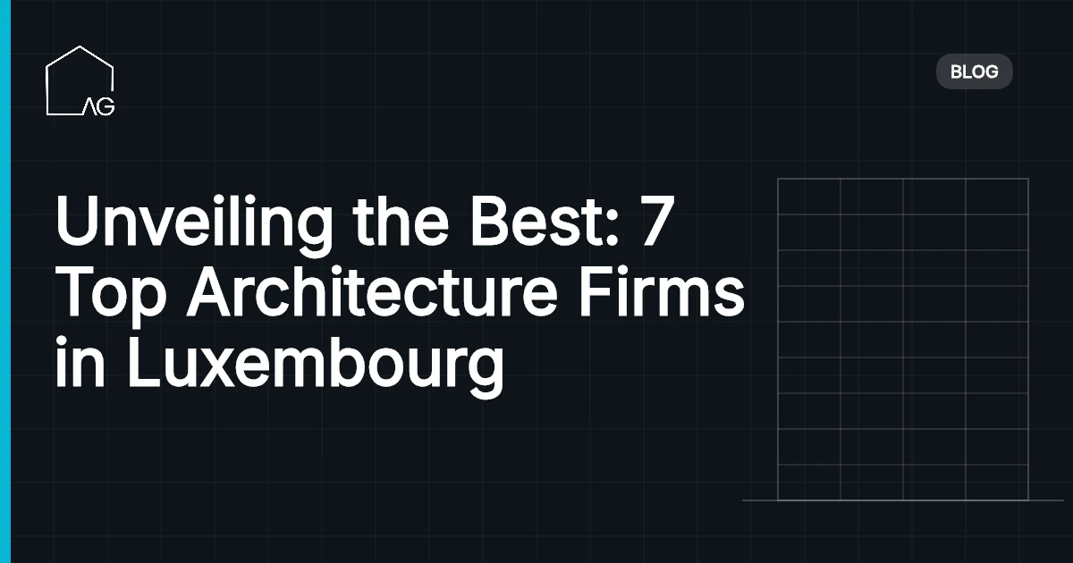 Unveiling the Best: 7 Top Architecture Firms in Luxembourg