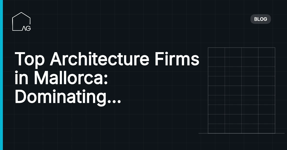 Top Architecture Firms in Mallorca: Dominating Mallorca's Skyline