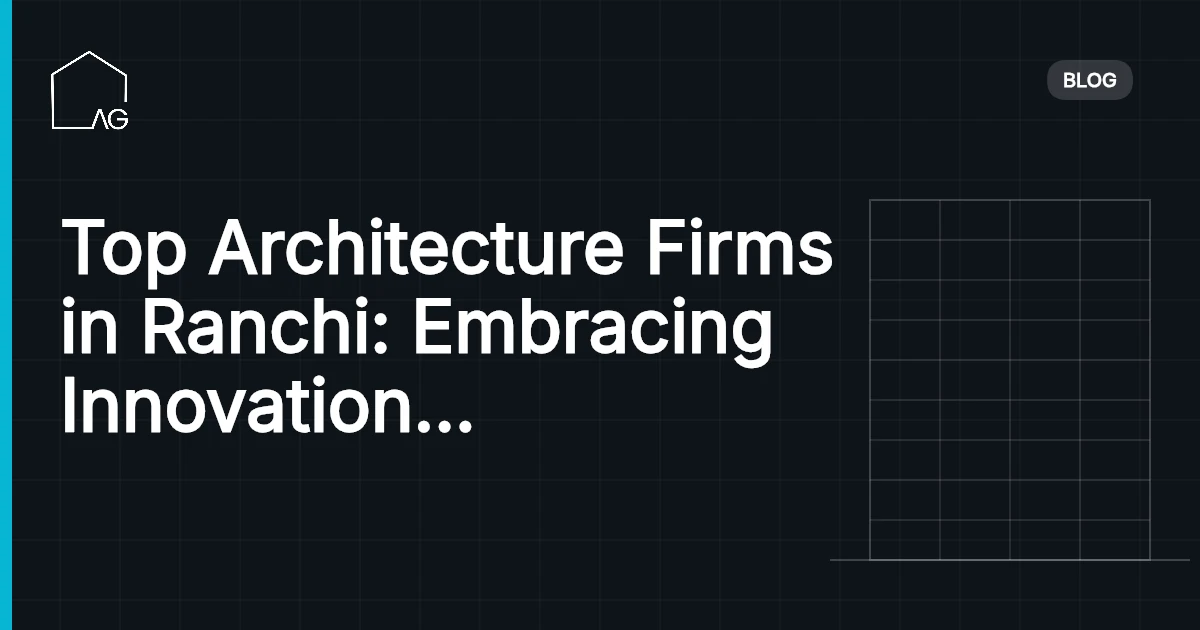 Top Architecture Firms in Ranchi: Embracing Innovation and Sustainability
