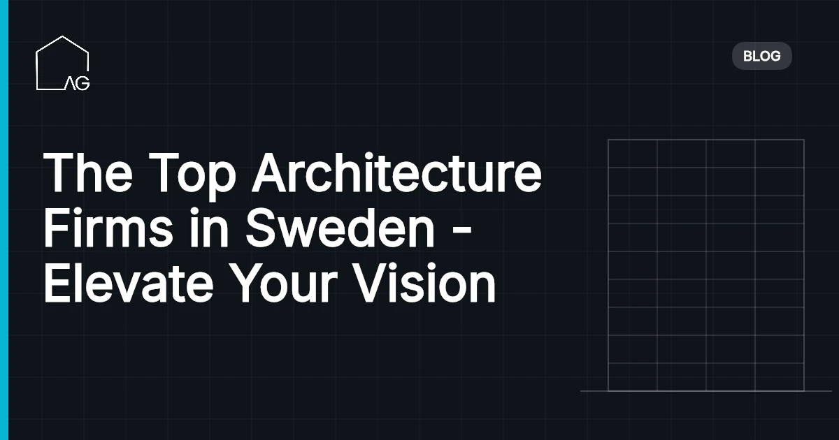 The Top Architecture Firms in Sweden - Elevate Your Vision