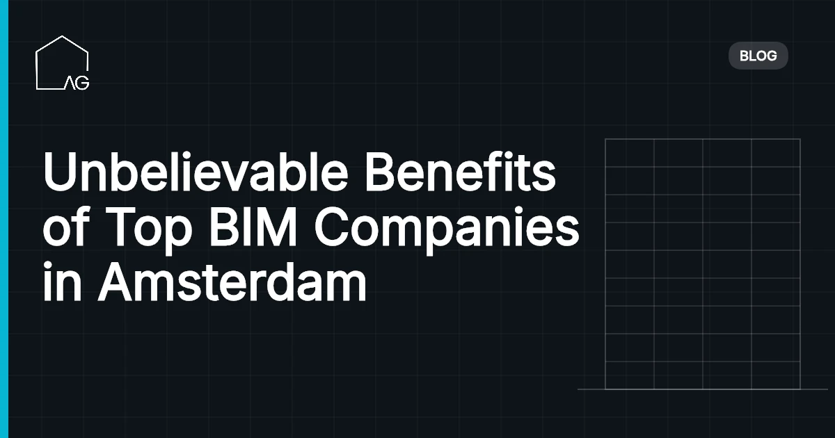 Unbelievable Benefits of Top BIM Companies in Amsterdam