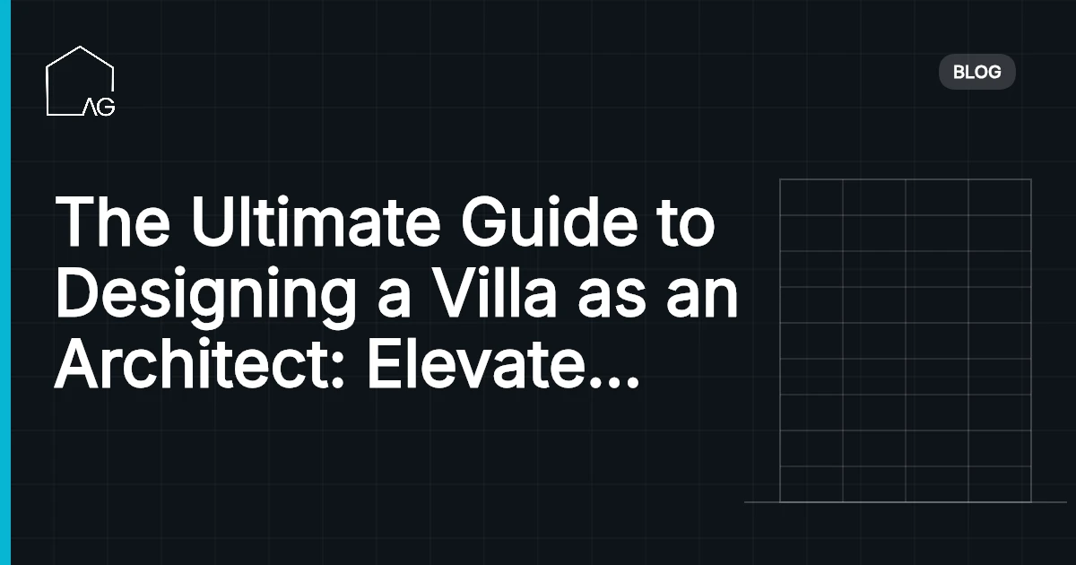 The Ultimate Guide to Designing a Villa as an Architect: Elevate Your Craft