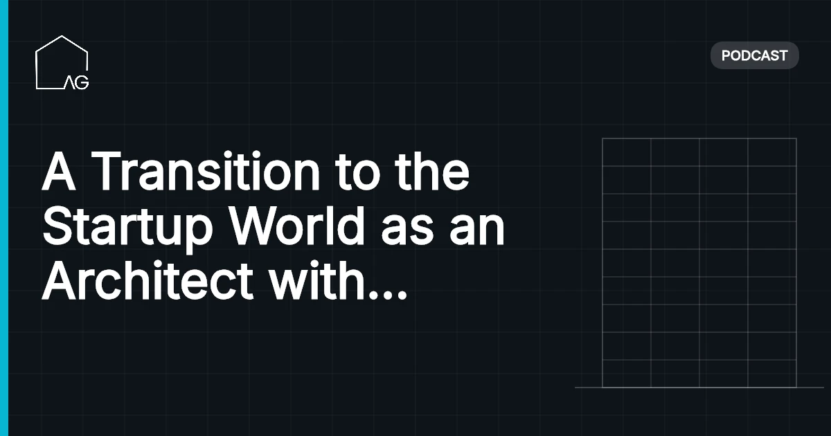 A Transition to the Startup World as an Architect with Masih Davari | AG 40