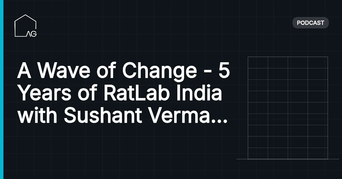 A Wave of Change - 5 Years of RatLab India with Sushant Verma | AG 25