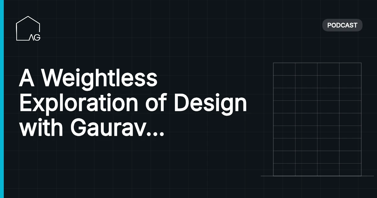 A Weightless Exploration of Design with Gaurav Roy Choudhury | AG 23