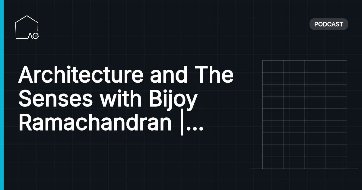 Architecture and The Senses with Bijoy Ramachandran | AG 27