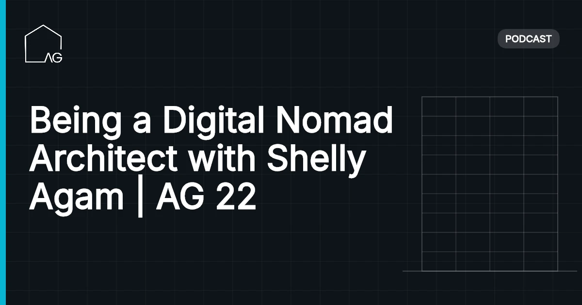 Being a Digital Nomad Architect with Shelly Agam | AG 22