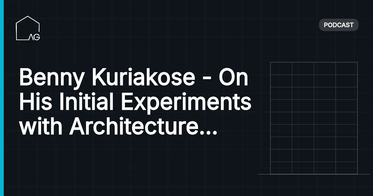Benny Kuriakose - On His Initial Experiments with Architecture Part 1 | AG 50