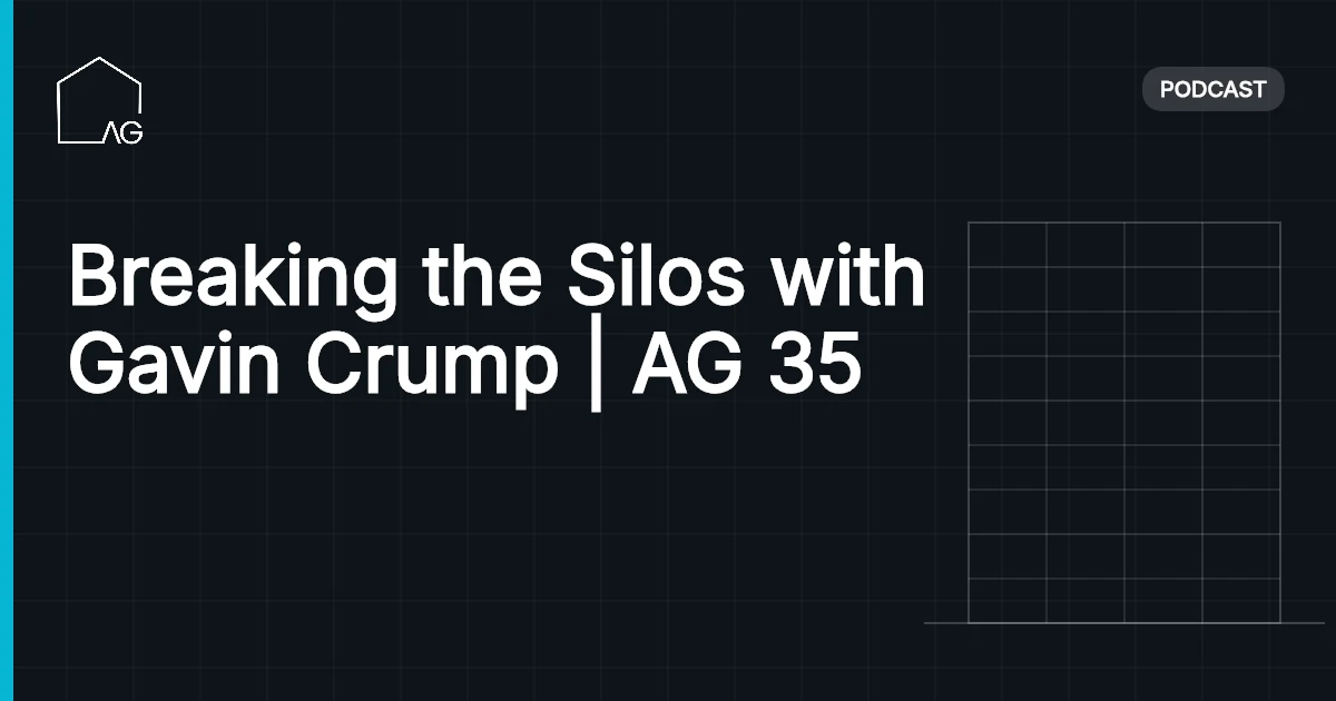 Breaking the Silos with Gavin Crump | AG 35