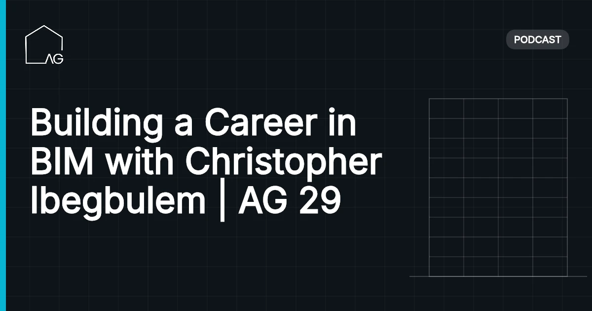 Building a Career in BIM with Christopher Ibegbulem | AG 29