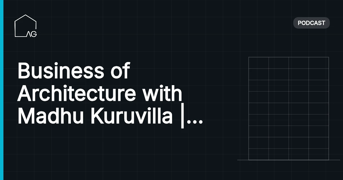 Business of Architecture with Madhu Kuruvilla | AG 20
