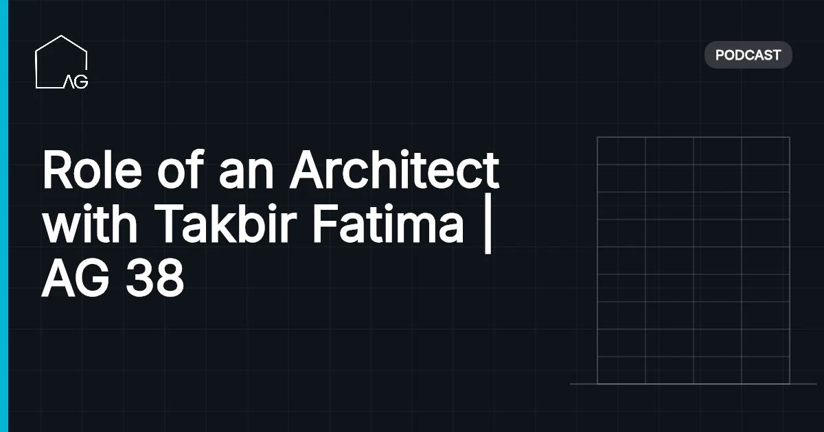 Role of an Architect with Takbir Fatima | AG 38